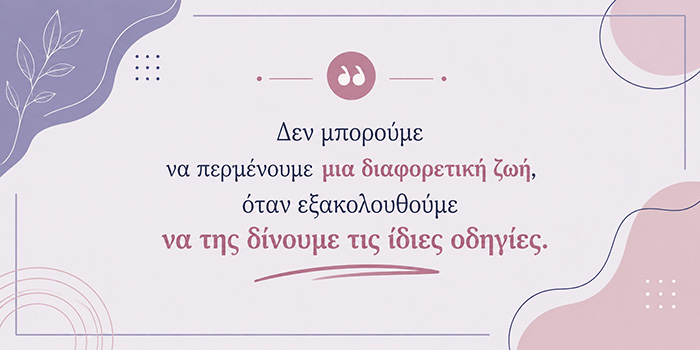 Η ζωή αλλάζει όταν σταματάς να επαναλαμβάνεις την ίδια επιλογή