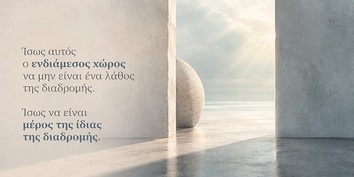 Υπάρχουν περίοδοι στη ζωή που δεν χρειάζεται να ξέρουμε πού πηγαίνουμε;